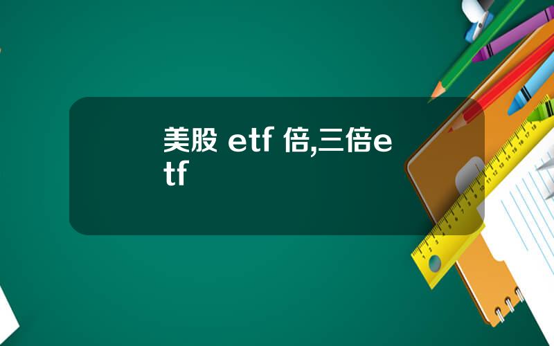 美股 etf 倍,三倍etf